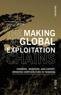 The making of global exploitation chains. Farmers, workers, and export-oriented horticulture in Tanzania di Fabio De Blasis edito da Mimesis International