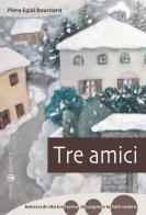 Tre amici. Intrecci di vita tra Torino, le Langhe e le Valli Valdesi di Piera Egidi Bouchard edito da Effatà