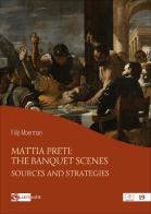 Mattia Preti: the banquet scenes. Sources and strategies di Filip Moerman edito da Artemide
