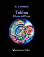 Tulilem. Principe del Tempo di E. S. Gardella edito da Quintoelemento Editore