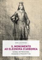 Il monumento ad Eleonora D'Arborea. Scena, retroscena, indagini e prospettive edito da Camelia