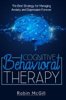 Cognitive behavioral therapy. The best strategy for managing anxiety and depression forever di Robin McGill edito da Youcanprint