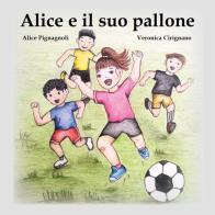 Alice e il suo pallone di Alice Pignanoli, Veronica Cirignano edito da Youcanprint