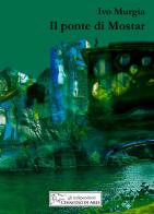Il ponte di Mostar di Ivo Murgia edito da Cenacolo di Ares