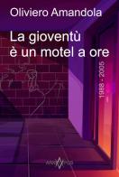 La gioventù è un motel a ore di Oliviero Amandola edito da Arketypos Edizioni