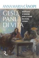 Gesù. Pane di vita. Risposta d'amore per la fame di ogni uomo di Anna Maria Cànopi edito da Respiro Edizioni