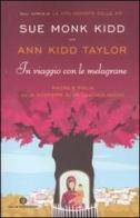 In viaggio con le melagrane. Madre e figlia alla scoperta di un dialogo nuovo di Sue Monk Kidd, Ann Kidd Taylor edito da Mondadori