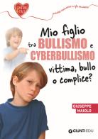 Mio figlio tra bullismo e cyberbullismo. Vittima, bullo o complice? di Giuseppe Maiolo edito da Giunti EDU