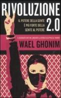 Rivoluzione 2.0. Il potere della gente è più forte della gente al potere di Wael Ghonim edito da Rizzoli