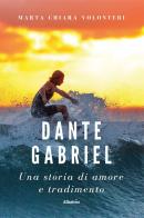 Dante Gabriel. Una storia di amore e tradimento di Marta Chiara Volonteri edito da Gruppo Albatros Il Filo