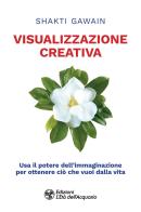 Visualizzazione creativa. Usa il potere dell'immaginazione per ottenere ciò che vuoi dalla vita di Shakti Gawain edito da L'Età dell'Acquario