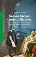 Galileo Galilei, genio policromo. Fisico, astronomo, filosofo, scrittore, ingegnere, matematico, filologo, musicista e pittore di Alessandro Bettini edito da Bollati Boringhieri