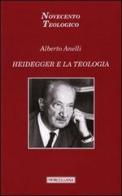 Heidegger e la teologia di Alberto Anelli edito da Morcelliana