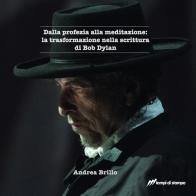 Dalla profezia alla meditazione: la trasformazione nella scrittura di Bob Dylan di Andrea Brillo edito da Lampi di Stampa