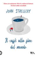 Il caffè alla fine del mondo di John P. Strelecky edito da TEA