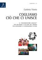 Cogliamo ciò che ci unisce. Il «denominatore comune» fra religioni e culture del mondo per difendere le generazioni future di Carletta Viotto edito da Aracne