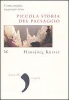 Piccola storia del paesaggio. Uomo, mondo, rappresentazione di Hansjörg Küster edito da Donzelli