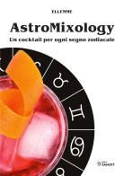 Astromixology. Un cocktail per ogni segno zodiacale di Ellemme edito da Sandit Libri