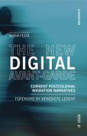 The new digital avant-garde. Current postcolonial migration narratives di Maria Festa edito da Mimesis International