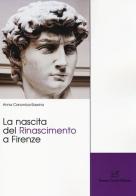 La nascita del Rinascimento a Firenze di Anna Canonica-Sawina edito da Cesati
