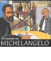 Ho lavorato con Michelangelo di Irene Stellingwerff edito da Comosavona