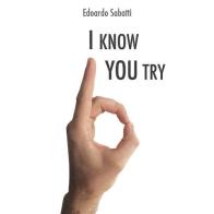 I know... you try di Edoardo Sabatti edito da Youcanprint