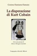 La disperazione di Kurt Cobain di Cosimo Damiano Damato edito da Compagnia Editoriale Aliberti