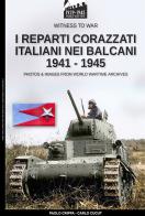 I reparti corazzati italiani nei Balcani 1941-1945 di Paolo Crippa edito da Soldiershop
