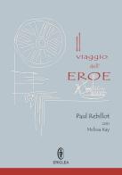 Il viaggio dell'eroe. Un manuale pratico che guida passo dopo passo alla conquista della via eroica nella vita quotidiana di Paul Rebillot, Melissa Kay edito da Ericlea