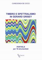 Timbro e spettralismo in Gerard Grisey. Partiels per 18 strumentisti di Cunegonda De Cicco edito da A&G