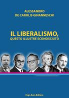 Il liberalismo, questo illustre sconosciuto di Alessandro De Carolis Ginanneschi edito da Ergo Sum