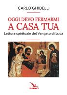 Oggi devo fermarmi a casa tua. Lettura spirituale del Vangelo di Luca di Carlo Ghidelli edito da Editrice Elledici