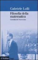 Filosofia della matematica. L'eredità del Novecento di Gabriele Lolli edito da Il Mulino