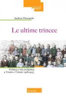 Le ultime trincee. Politica e vita scolastica a Trento e Trieste (1918-1923). Nuova ediz. di Andrea Dessardo edito da Scholé