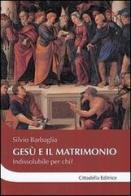 Gesù e il matrimonio. Indissolubile per chi? di Silvio Barbaglia edito da Cittadella