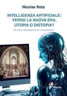 Intelligenza artificiale: verso la nuova era. Utopia o distopia? Un nuovo paradigma per l'occupazione di Nicolas Rota edito da Edizioni Efesto