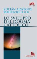 Lo sviluppo del dogma cattolico di Maurizio Flick, Zoltán Alszeghy edito da Queriniana