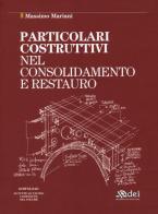 Particolari costruttivi nel consolidamento e restauro di Massimo Mariani edito da DEI