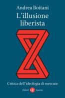 L' illusione liberista. Critica dell'ideologia di mercato di Andrea Boitani edito da Laterza