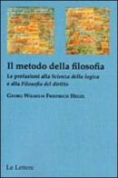 Il metodo della filosofia. La prefazione alla «Scienza della logica» e alla «Filosofia del diritto» di Friedrich Hegel edito da Le Lettere