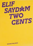 Elif Saydam: two cents. Ediz. inglese, turca e tedesca edito da Mousse Magazine & Publishing