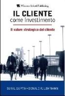 Il cliente come investimento. Il valore strategico del cliente di Sunil Gupta, Donald R. Lehmann edito da Pearson