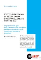 L' atto di impegno di spesa dopo l'armonizzazione contabile. La gestione della spesa degli Enti locali nella contabilità pubblica armonizzata e nella competenza finanzi di Eugenio De Carlo edito da Halley