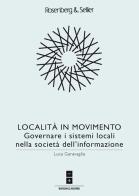 Località in movimento. Governare i sistemi locali nella società dell'informazione di Luca Garavaglia edito da Rosenberg & Sellier