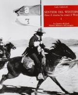 Sentieri del western. Dove il cinema ha creato il West vol.1 di Carlo Gaberscek edito da La Cineteca del Friuli