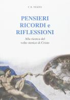 Pensieri ricordi e riflessioni. Alla ricerca del volto storico di Cristo di Glauco B. Tiozzo edito da Grafiche Biesse