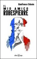 Il mio amico Robespierre di Gianfranco Cidonio edito da Alter Ego