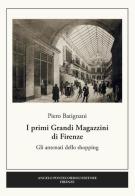 I primi grandi magazzini di Firenze. Gli antenati dello shopping di Piero Batignani edito da Pontecorboli Editore