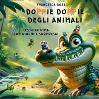 Doppie doppie degli animali. Testo in rima con giochi e sorpresa! Ediz. a colori di Francesca Gozzi edito da Autopubblicato