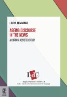 Ageing discourse in the news. A corpus-assisted study di Laura Tommaso edito da Aracne (Genzano di Roma)